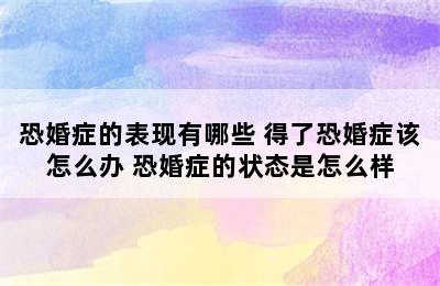 恐婚症的表现有哪些 得了恐婚症该怎么办 恐婚症的状态是怎么样